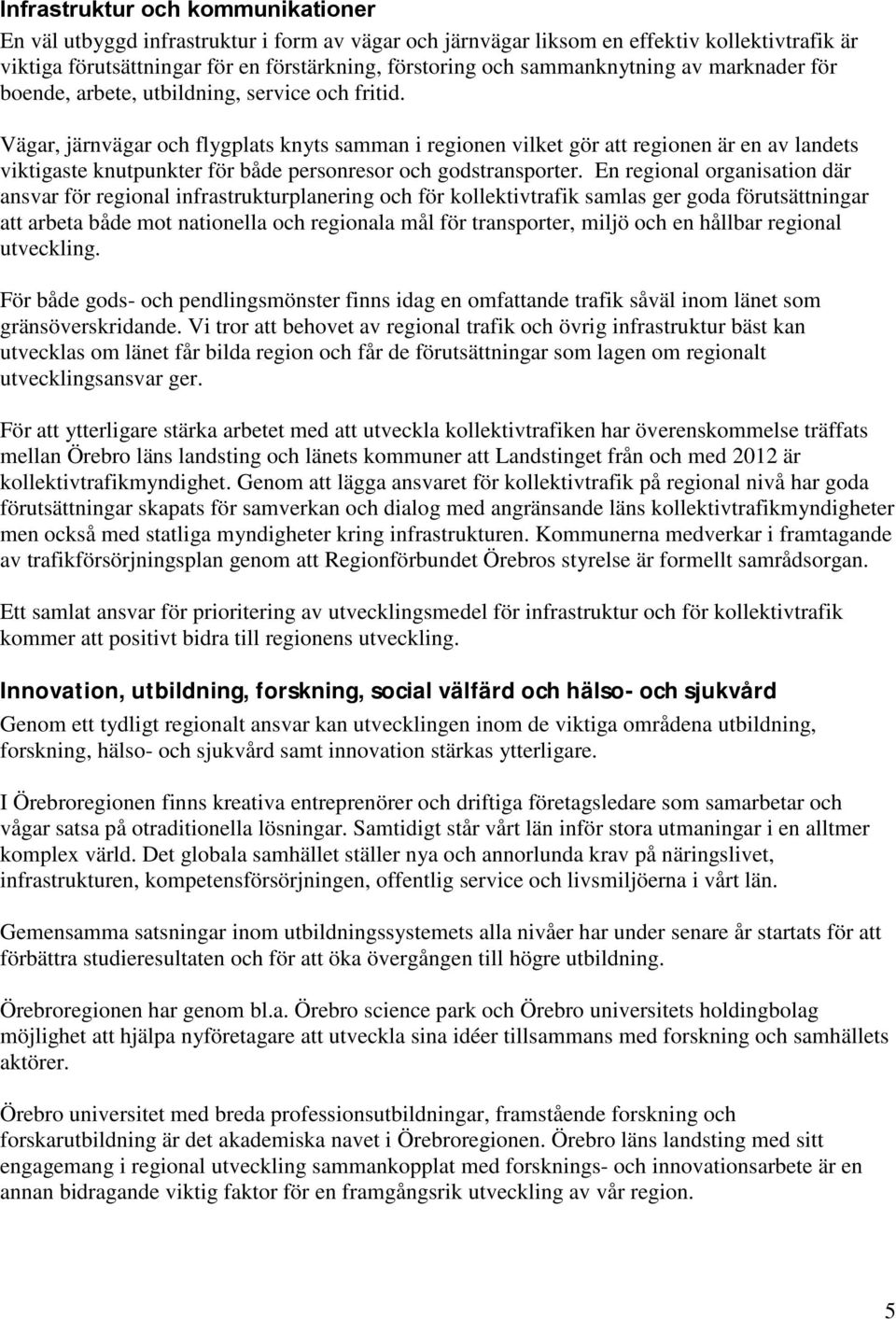 Vägar, järnvägar och flygplats knyts samman i regionen vilket gör att regionen är en av landets viktigaste knutpunkter för både personresor och godstransporter.
