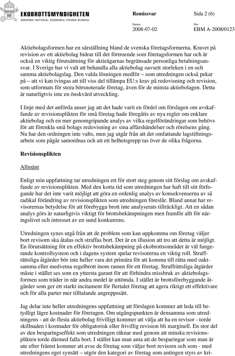 I Sverige har vi valt att behandla alla aktiebolag oavsett storleken i en och samma aktiebolagslag.