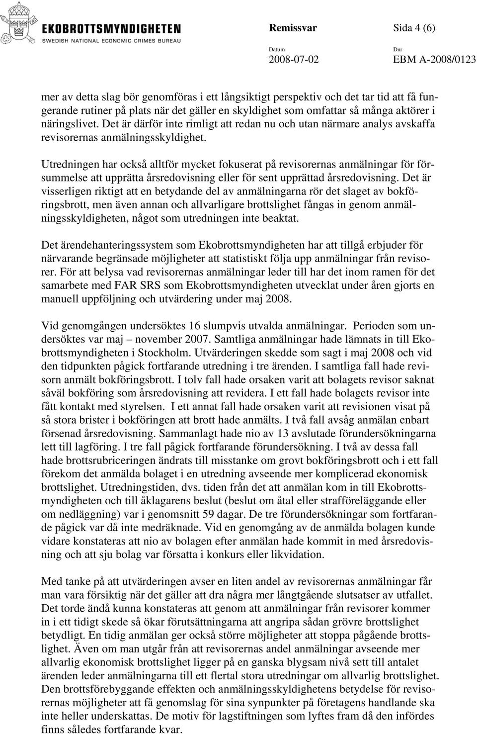 Utredningen har också alltför mycket fokuserat på revisorernas anmälningar för försummelse att upprätta årsredovisning eller för sent upprättad årsredovisning.