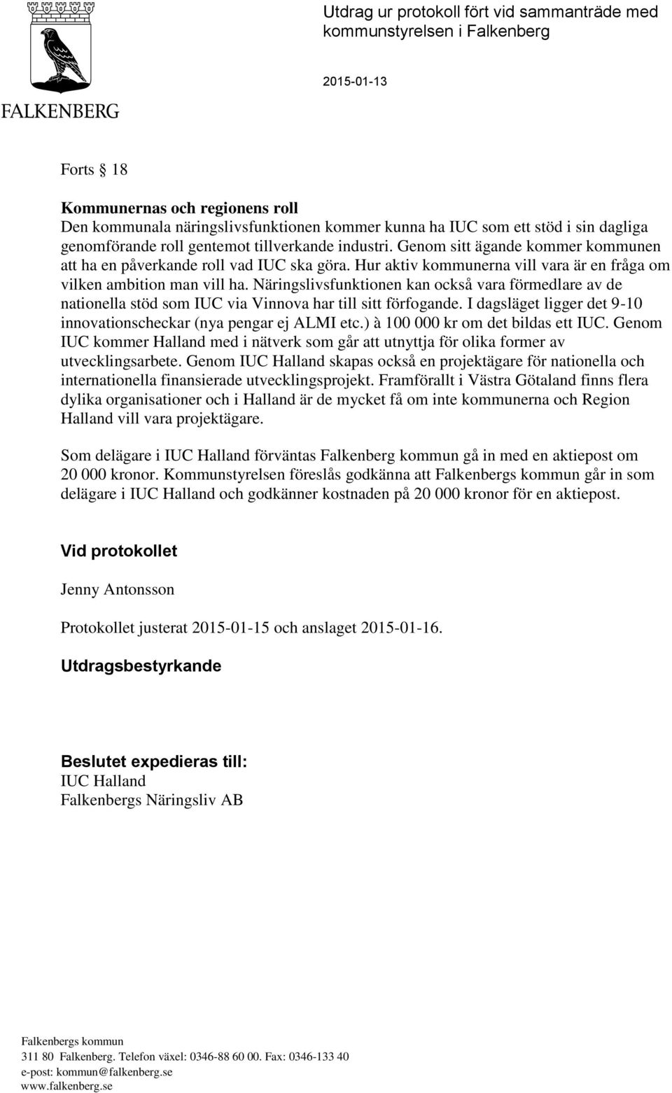 Näringslivsfunktionen kan också vara förmedlare av de nationella stöd som IUC via Vinnova har till sitt förfogande. I dagsläget ligger det 9-10 innovationscheckar (nya pengar ej ALMI etc.