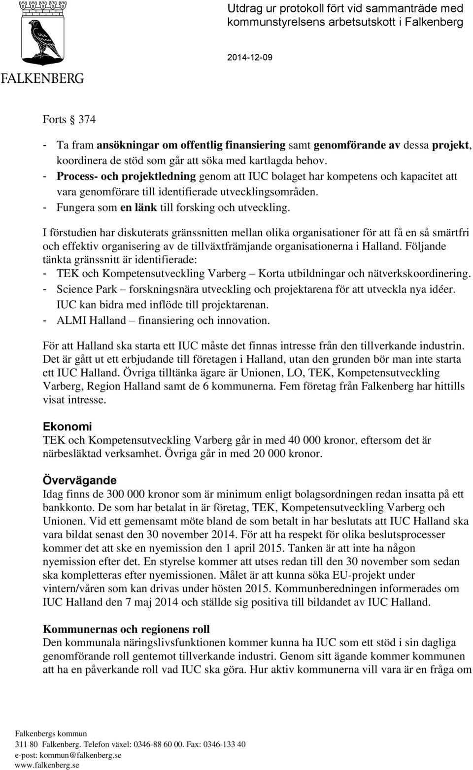 I förstudien har diskuterats gränssnitten mellan olika organisationer för att få en så smärtfri och effektiv organisering av de tillväxtfrämjande organisationerna i Halland.