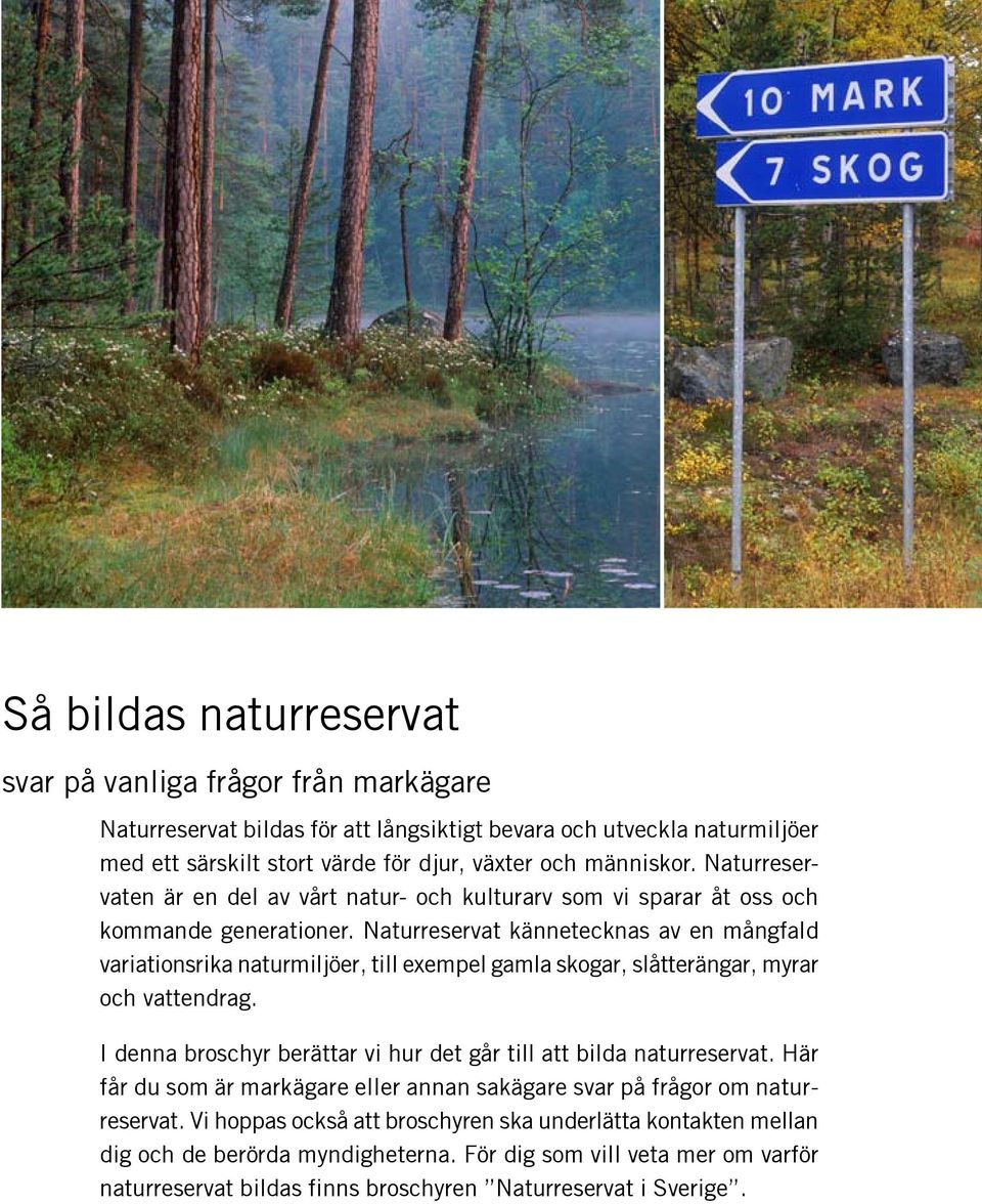 Naturreservat kännetecknas av en mångfald variationsrika naturmiljöer, till exempel gamla skogar, slåtterängar, myrar och vattendrag.