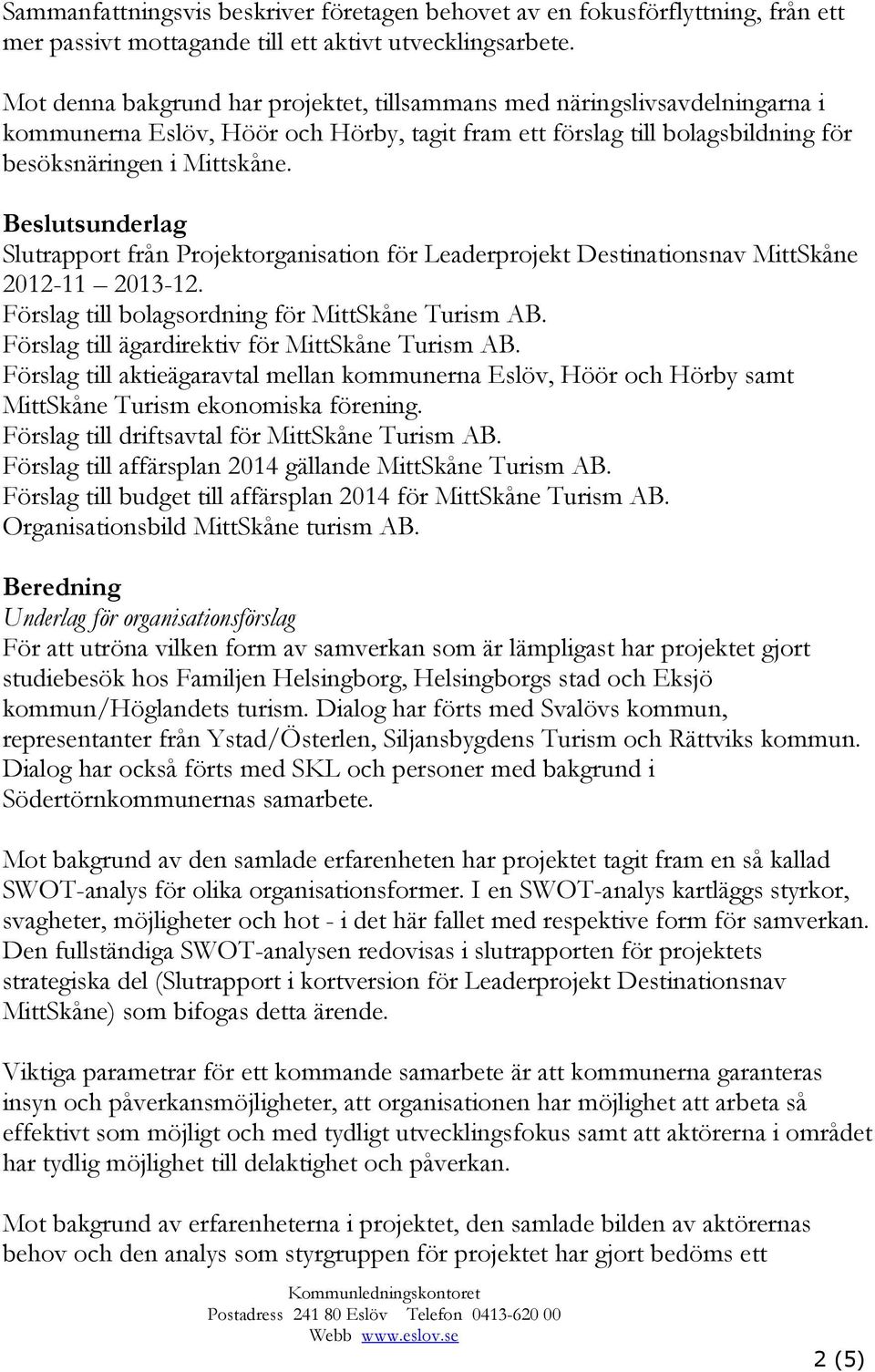 Beslutsunderlag Slutrapport från Projektorganisation för Leaderprojekt Destinationsnav MittSkåne 2012-11 2013-12. Förslag till bolagsordning för MittSkåne Turism AB.