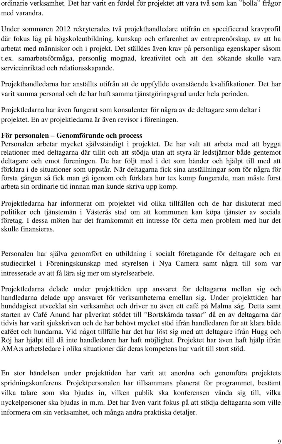 människor och i projekt. Det ställdes även krav på personliga egenskaper såsom t.ex.