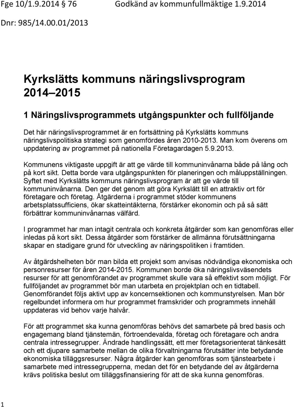 näringslivspolitiska strategi som genomfördes åren 2010-2013. Man kom överens om uppdatering av programmet på nationella Företagardagen 5.9.2013. Kommunens viktigaste uppgift är att ge värde till kommuninvånarna både på lång och på kort sikt.