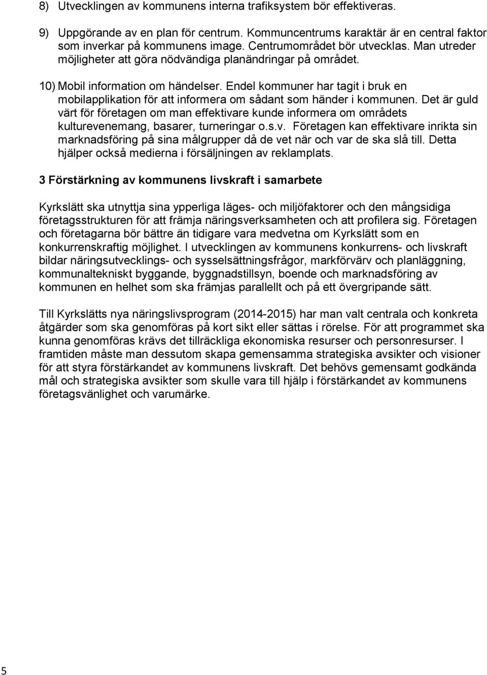 Endel kommuner har tagit i bruk en mobilapplikation för att informera om sådant som händer i kommunen.