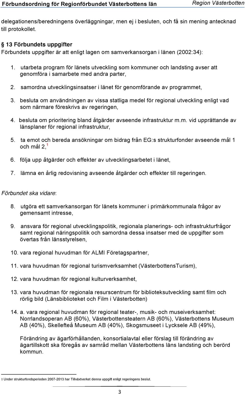 utarbeta program för länets utveckling som kommuner och landsting avser att genomföra i samarbete med andra parter, 2. samordna utvecklingsinsatser i länet för genomförande av programmet, 3.