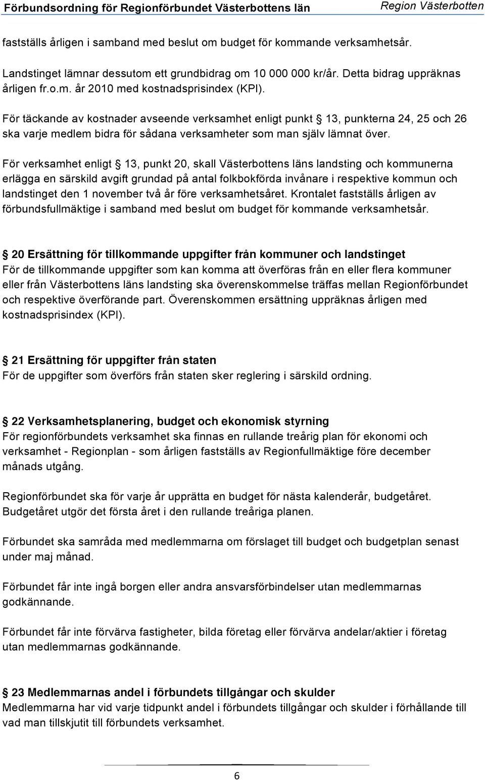 För täckande av kostnader avseende verksamhet enligt punkt 13, punkterna 24, 25 och 26 ska varje medlem bidra för sådana verksamheter som man själv lämnat över.