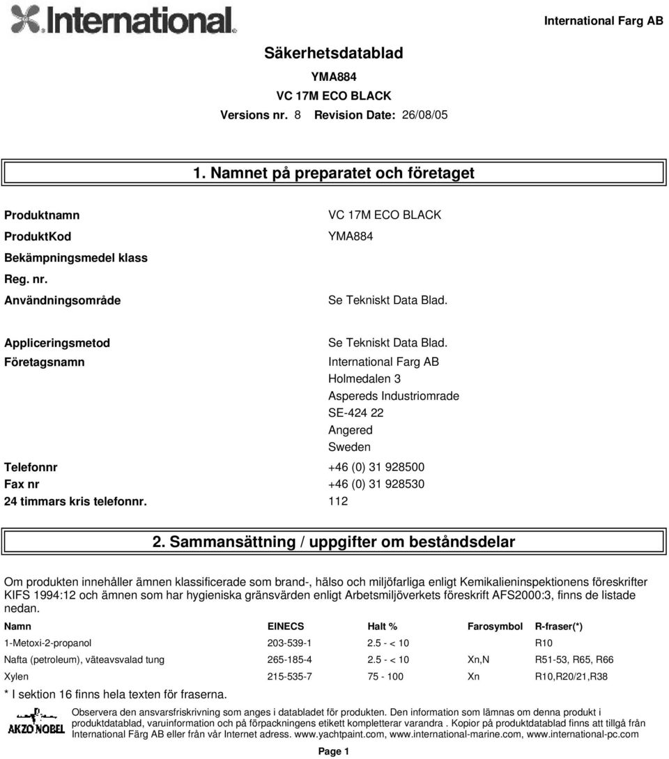 Företagsnamn International Farg AB Holmedalen 3 Aspereds Industriomrade SE-424 22 Angered Sweden Telefonnr +46 (0) 31 928500 Fax nr +46 (0) 31 928530 24 timmars kris telefonnr. 112 2.