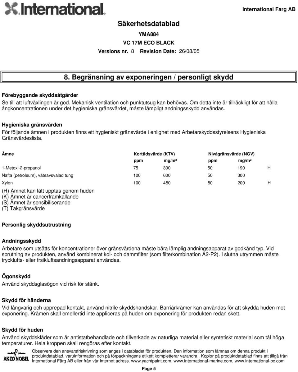 Om detta inte är tillräckligt för att hålla ångkoncentrationen under det hygieniska gränsvärdet, måste lämpligt andningsskydd användas.