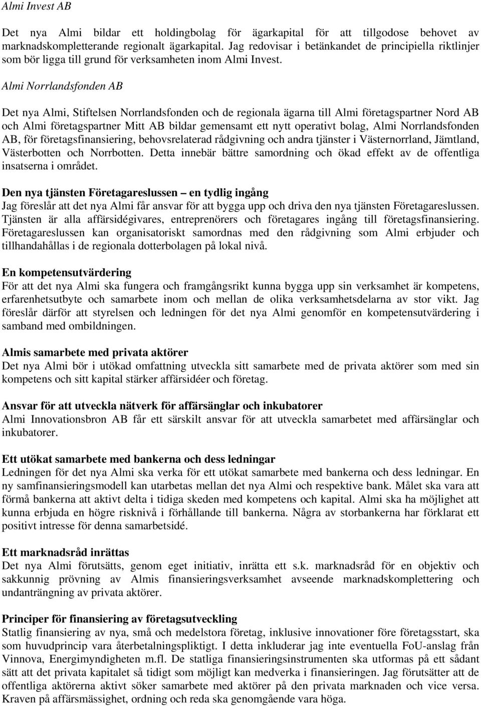 Almi Norrlandsfonden AB Det nya Almi, Stiftelsen Norrlandsfonden och de regionala ägarna till Almi företagspartner Nord AB och Almi företagspartner Mitt AB bildar gemensamt ett nytt operativt bolag,