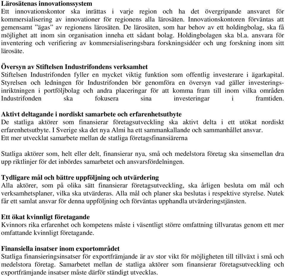 Holdingbolagen ska bl.a. ansvara för inventering och verifiering av kommersialiseringsbara forskningsidéer och ung forskning inom sitt lärosäte.