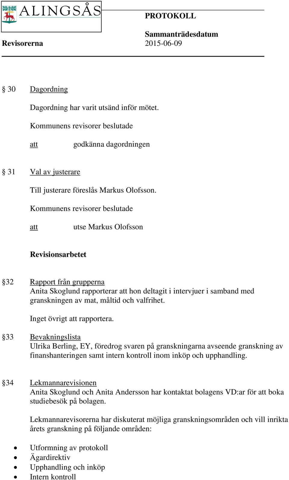 Inget övrigt att rapportera. 33 Bevakningslista Ulrika Berling, EY, föredrog svaren på granskningarna avseende granskning av finanshanteringen samt intern kontroll inom inköp och upphandling.