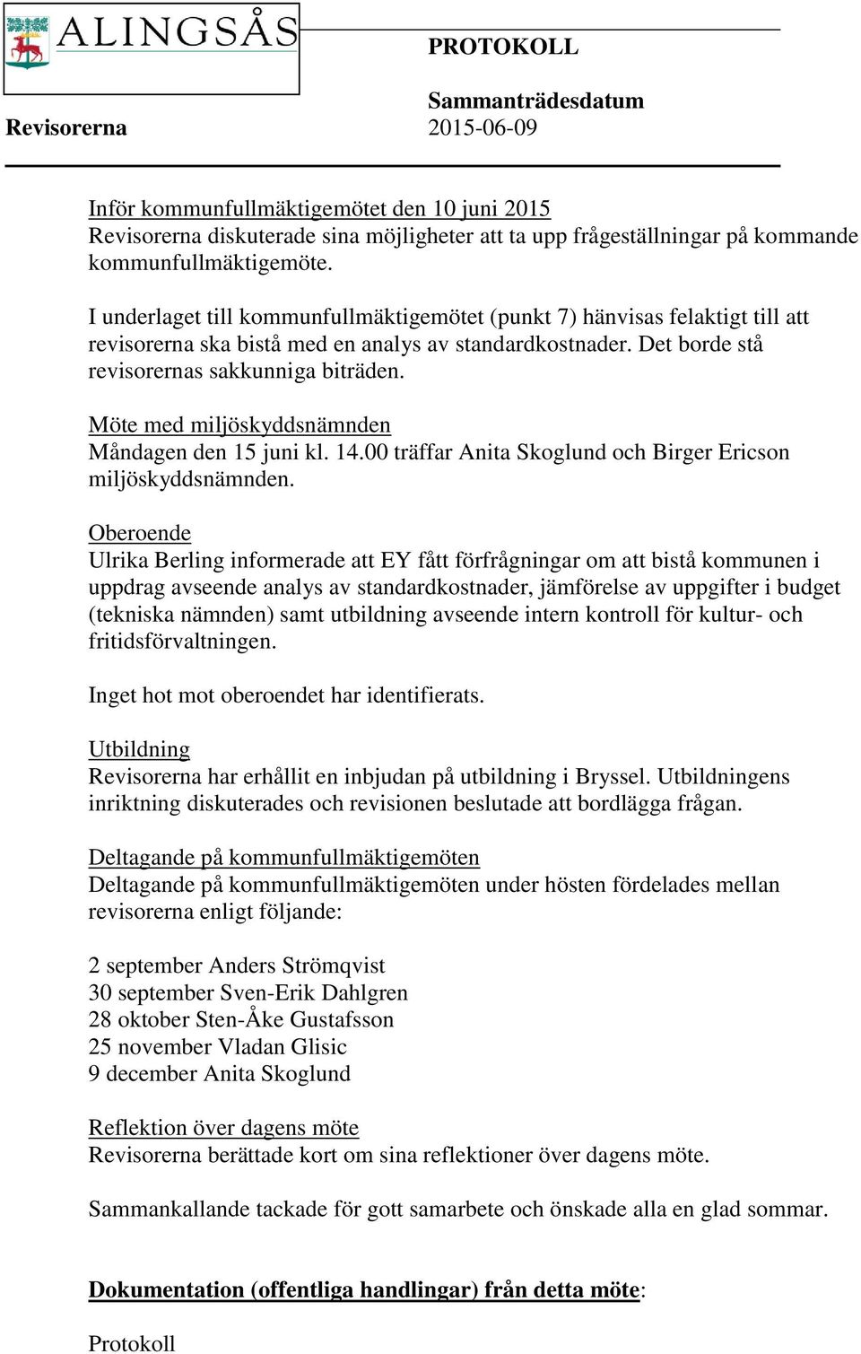 Möte med miljöskyddsnämnden Måndagen den 15 juni kl. 14.00 träffar Anita Skoglund och Birger Ericson miljöskyddsnämnden.
