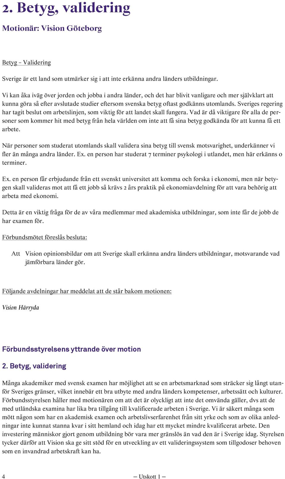 Sveriges regering har tagit beslut om arbetslinjen, som viktig för landet skall fungera.