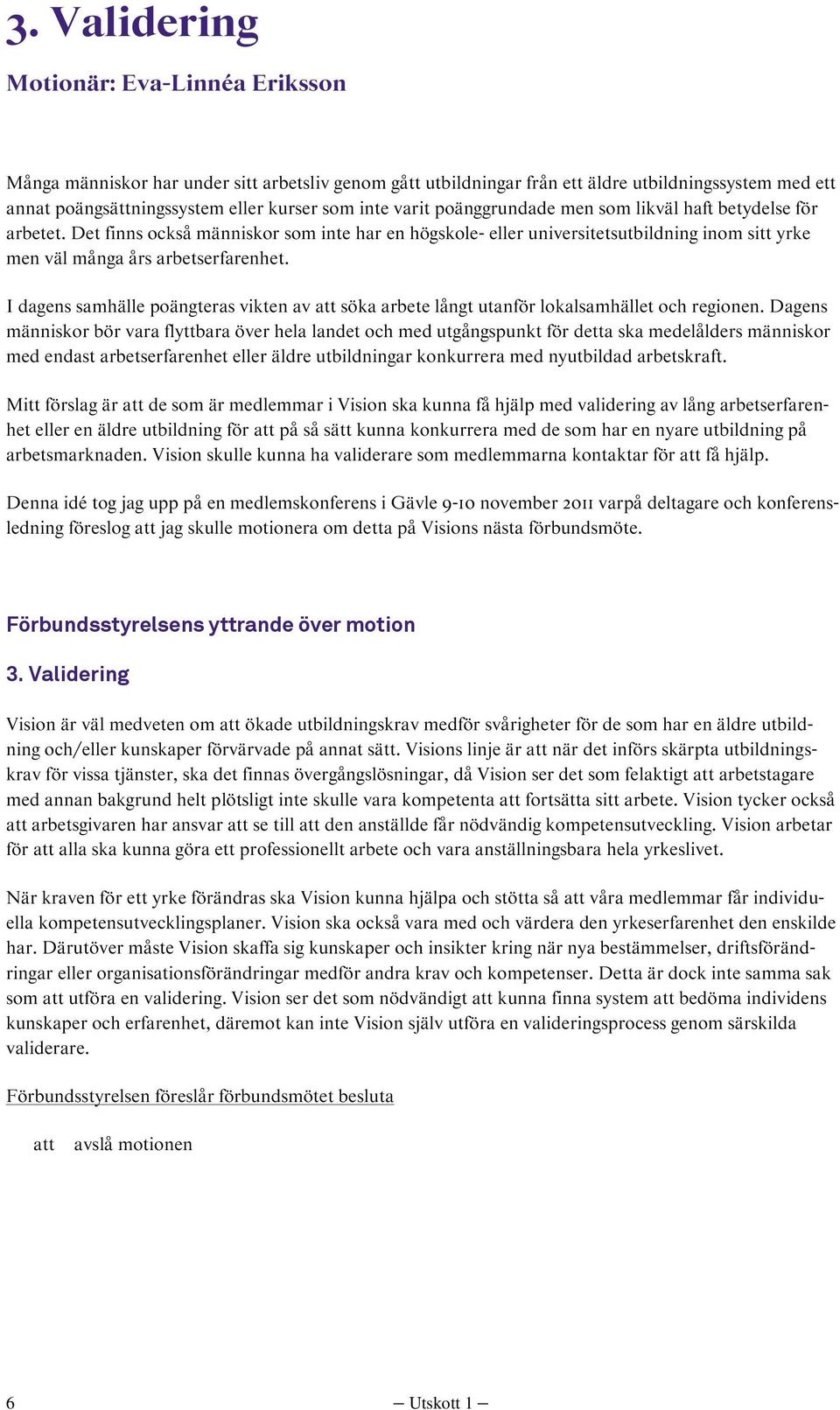 I dagens samhälle poängteras vikten av söka arbete långt utanför lokalsamhället och regionen.