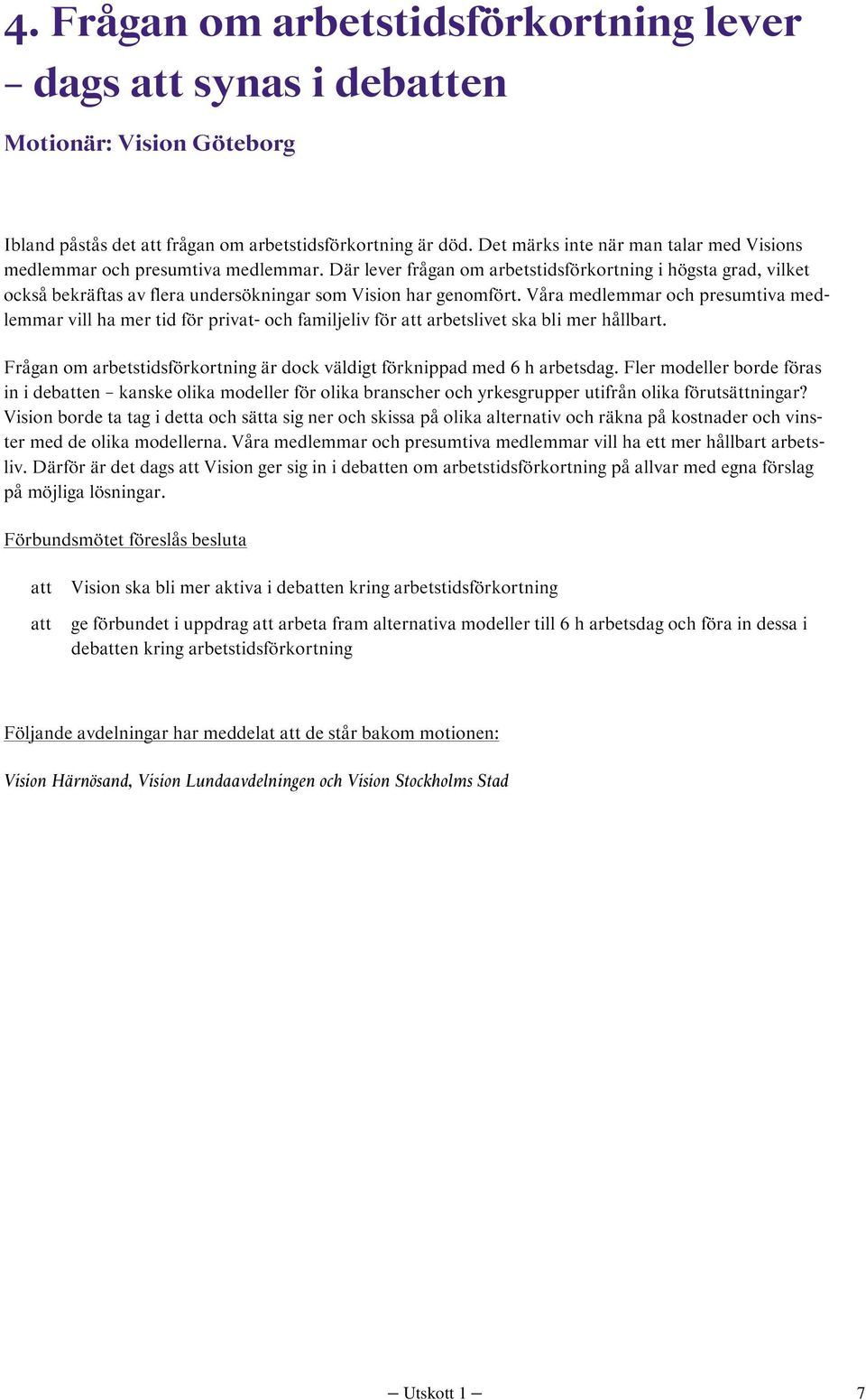 Där lever frågan om arbetstidsförkortning i högsta grad, vilket också bekräftas av flera undersökningar som Vision har genomfört.