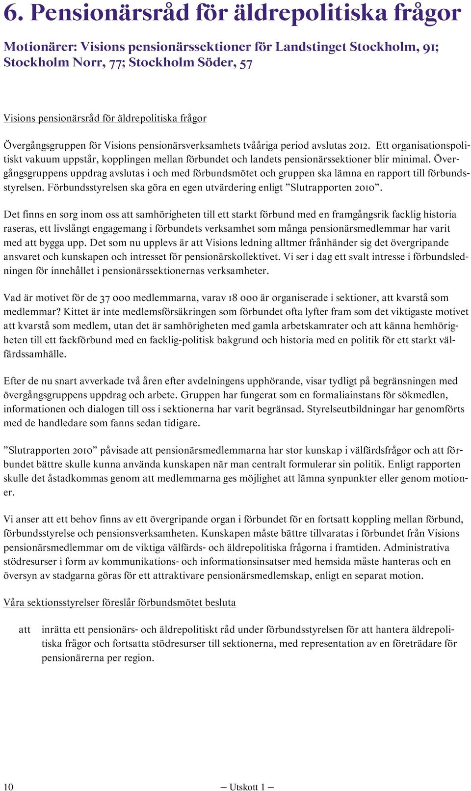Ett organisationspolitiskt vakuum uppstår, kopplingen mellan förbundet och landets pensionärssektioner blir minimal.