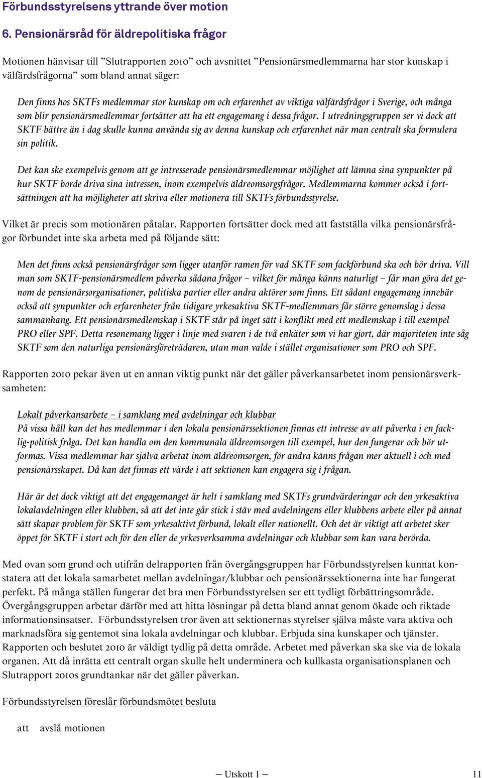 medlemmar stor kunskap om och erfarenhet av viktiga välfärdsfrågor i Sverige, och många som blir pensionärsmedlemmar fortsätter ha ett engagemang i dessa frågor.