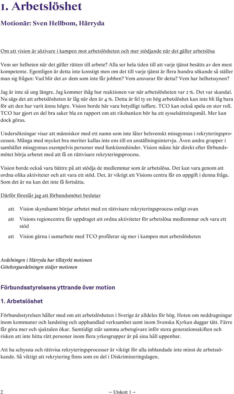 Egentligen är detta inte konstigt men om det till varje tjänst är flera hundra sökande så ställer man sig frågan: Vad blir det av dem som inte får jobben? Vem ansvarar för detta? Vem har helhetssynen?