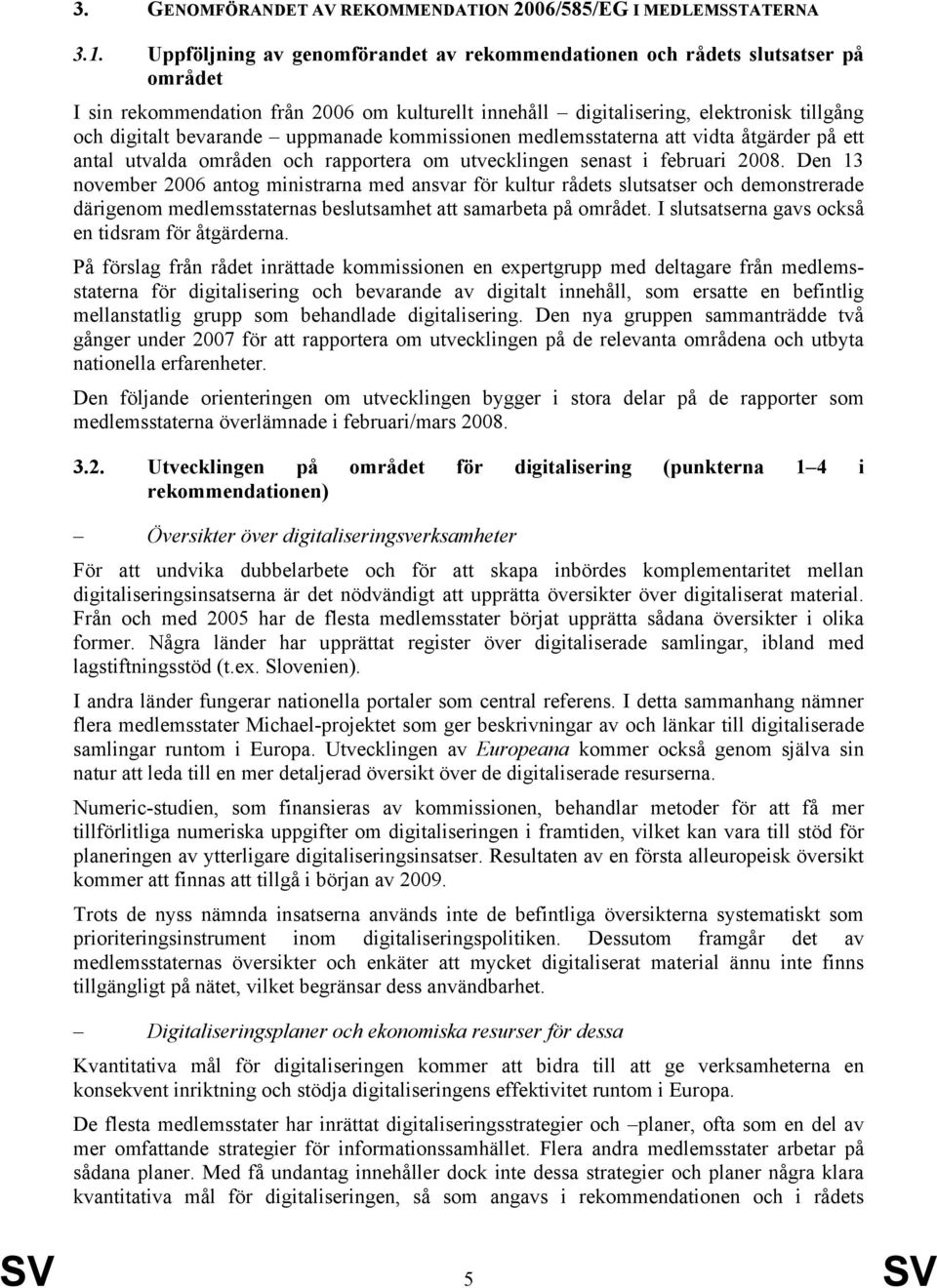 uppmanade kommissionen medlemsstaterna att vidta åtgärder på ett antal utvalda områden och rapportera om utvecklingen senast i februari 2008.