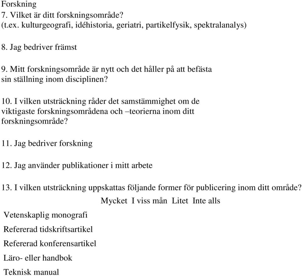 I vilken utsträckning råder det samstämmighet om de viktigaste forskningsområdena och teorierna inom ditt forskningsområde? 11. Jag bedriver forskning 12.