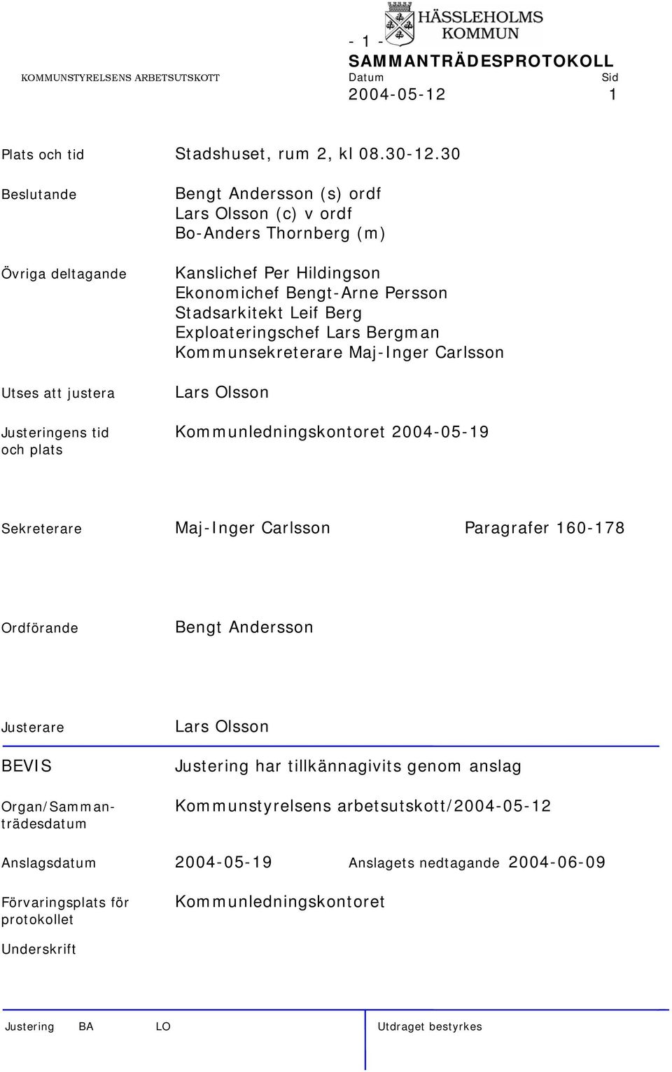 Stadsarkitekt Leif Berg Exploateringschef Lars Bergman Kommunsekreterare Maj-Inger Carlsson Lars Olsson Justeringens tid Kommunledningskontoret 2004-05-19 och plats Sekreterare