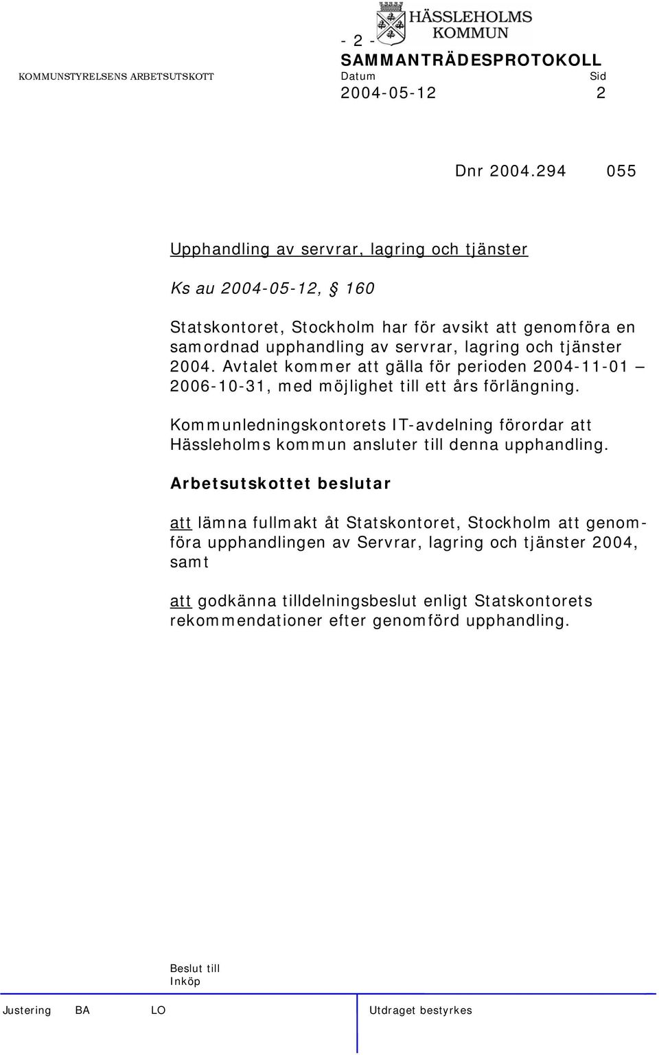 servrar, lagring och tjänster 2004. Avtalet kommer att gälla för perioden 2004-11-01 2006-10-31, med möjlighet till ett års förlängning.