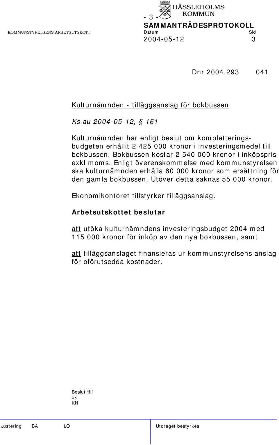 investeringsmedel till bokbussen. Bokbussen kostar 2 540 000 kronor i inköpspris exkl moms.