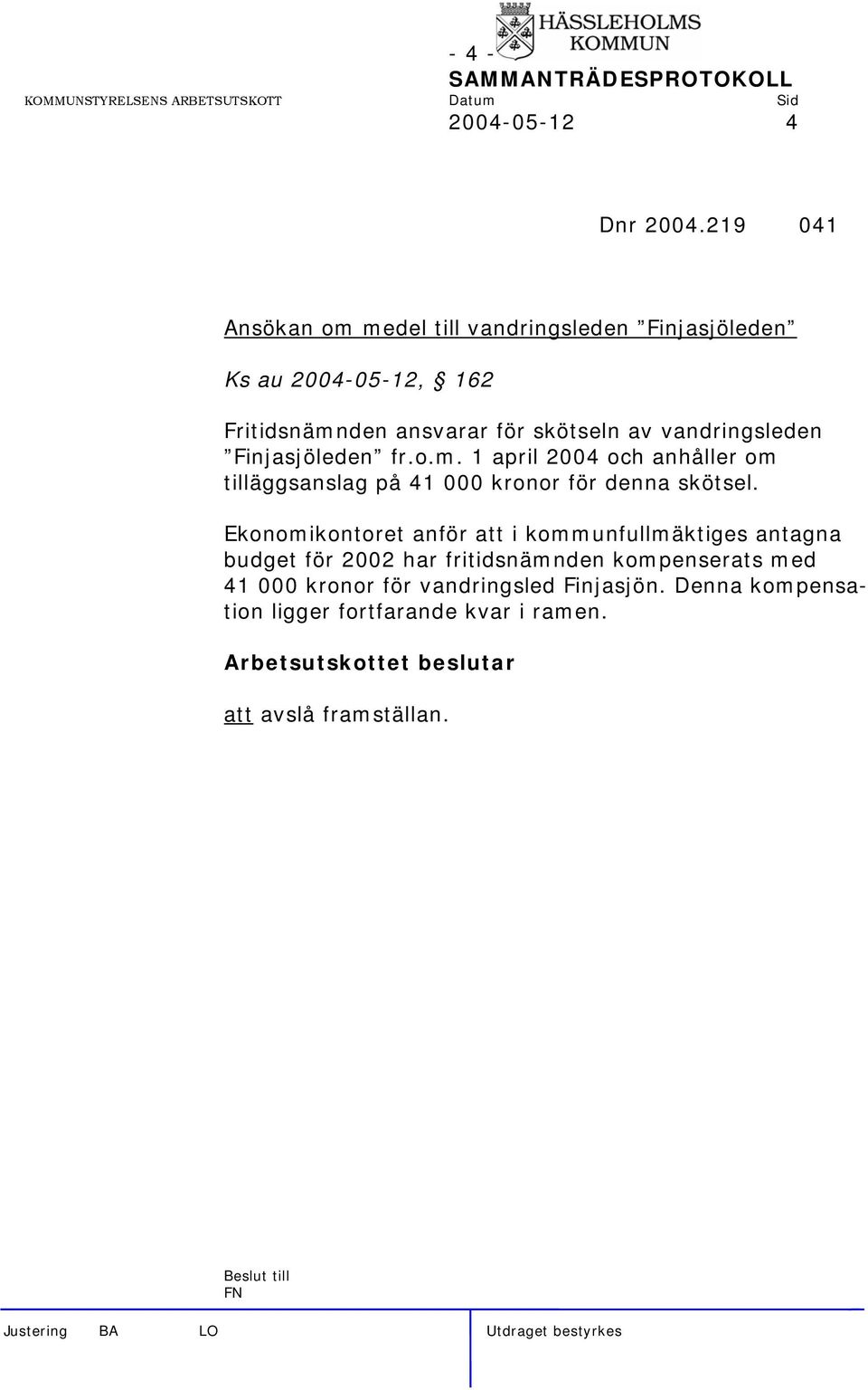 vandringsleden Finjasjöleden fr.o.m. 1 april 2004 och anhåller om tilläggsanslag på 41 000 kronor för denna skötsel.