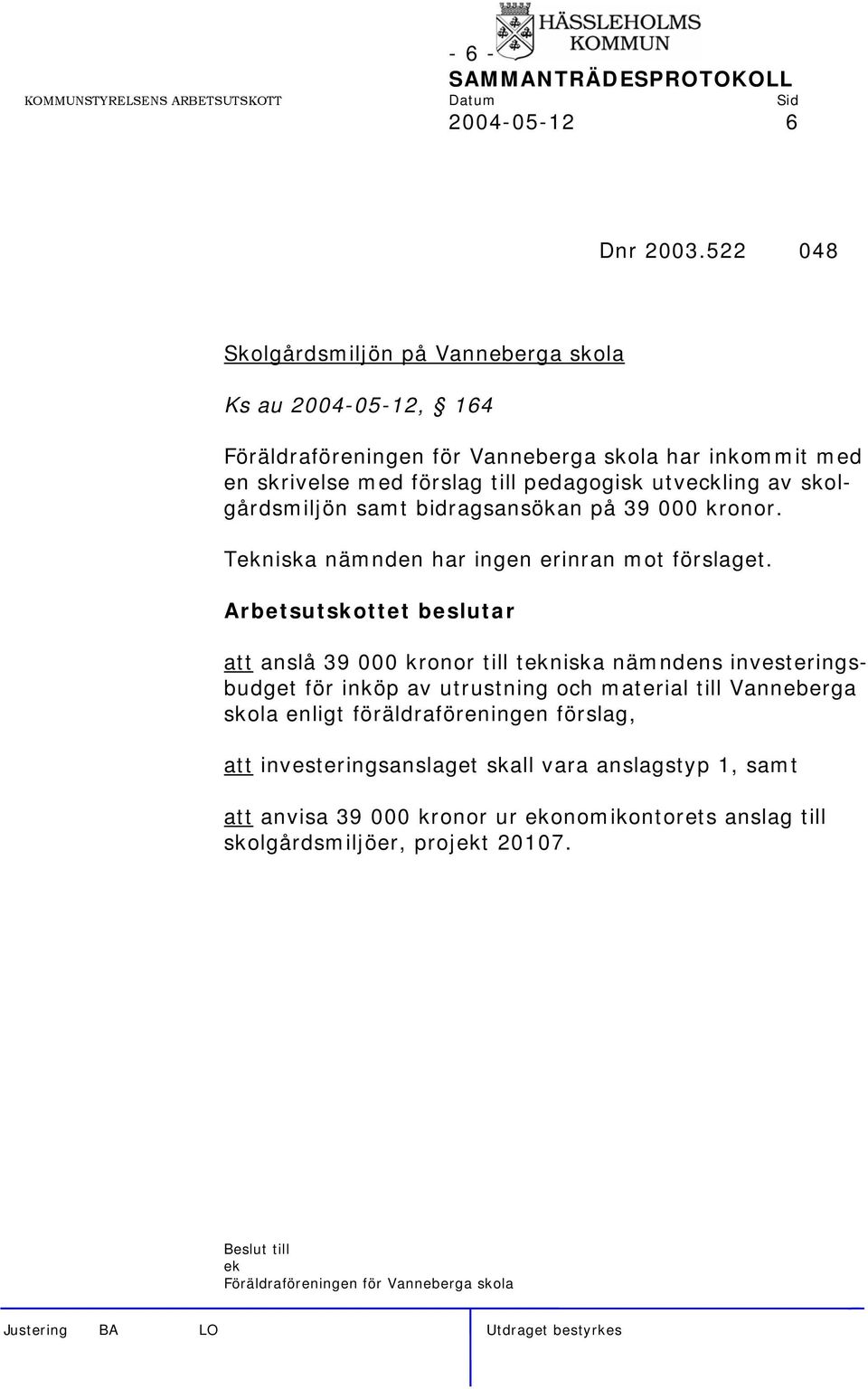 utveckling av skolgårdsmiljön samt bidragsansökan på 39 000 kronor. Tekniska nämnden har ingen erinran mot förslaget.