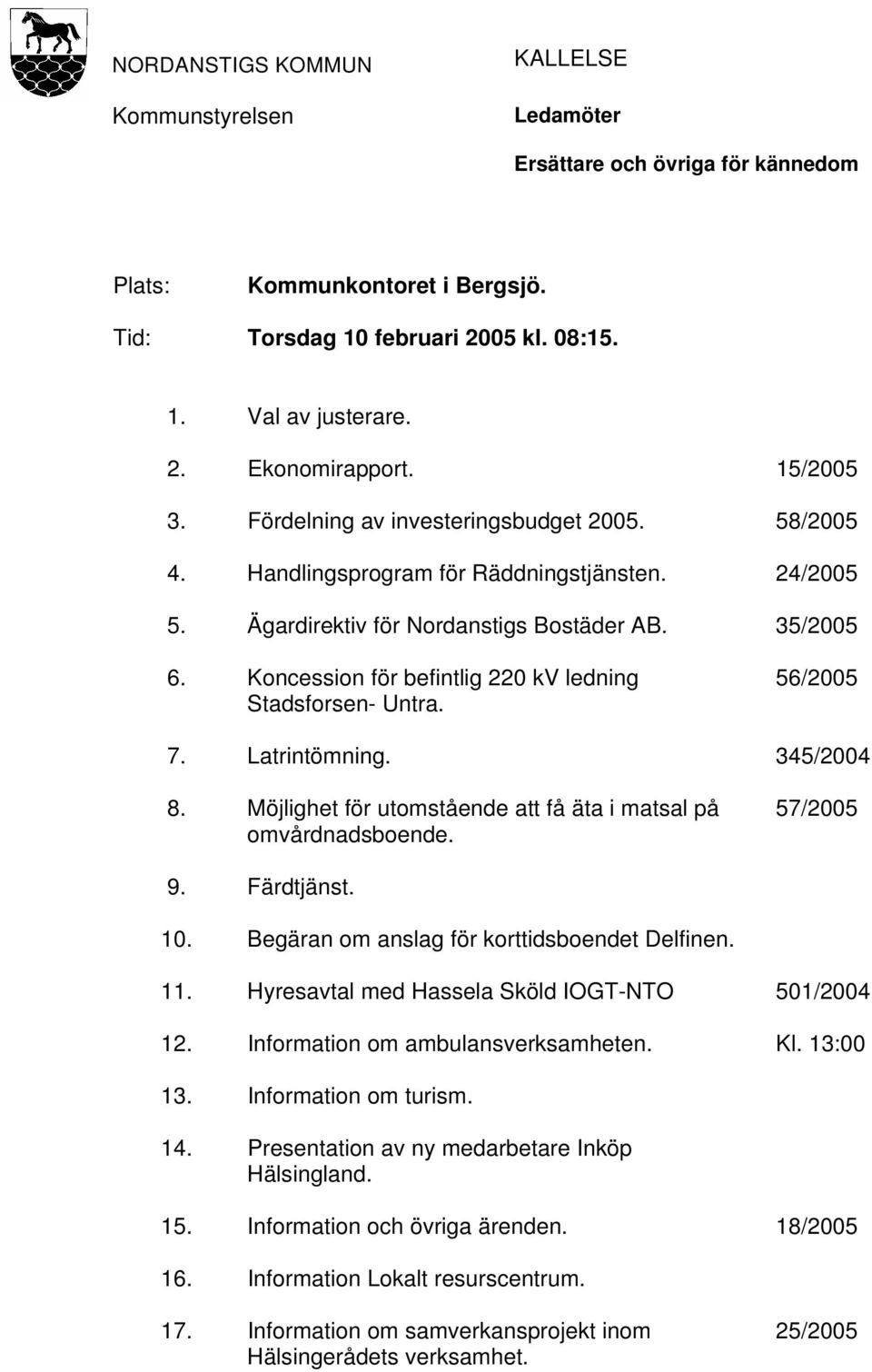 Koncession för befintlig 220 kv ledning Stadsforsen- Untra. 56/2005 7. Latrintömning. 345/2004 8. Möjlighet för utomstående att få äta i matsal på omvårdnadsboende. 57/2005 9. Färdtjänst. 10.