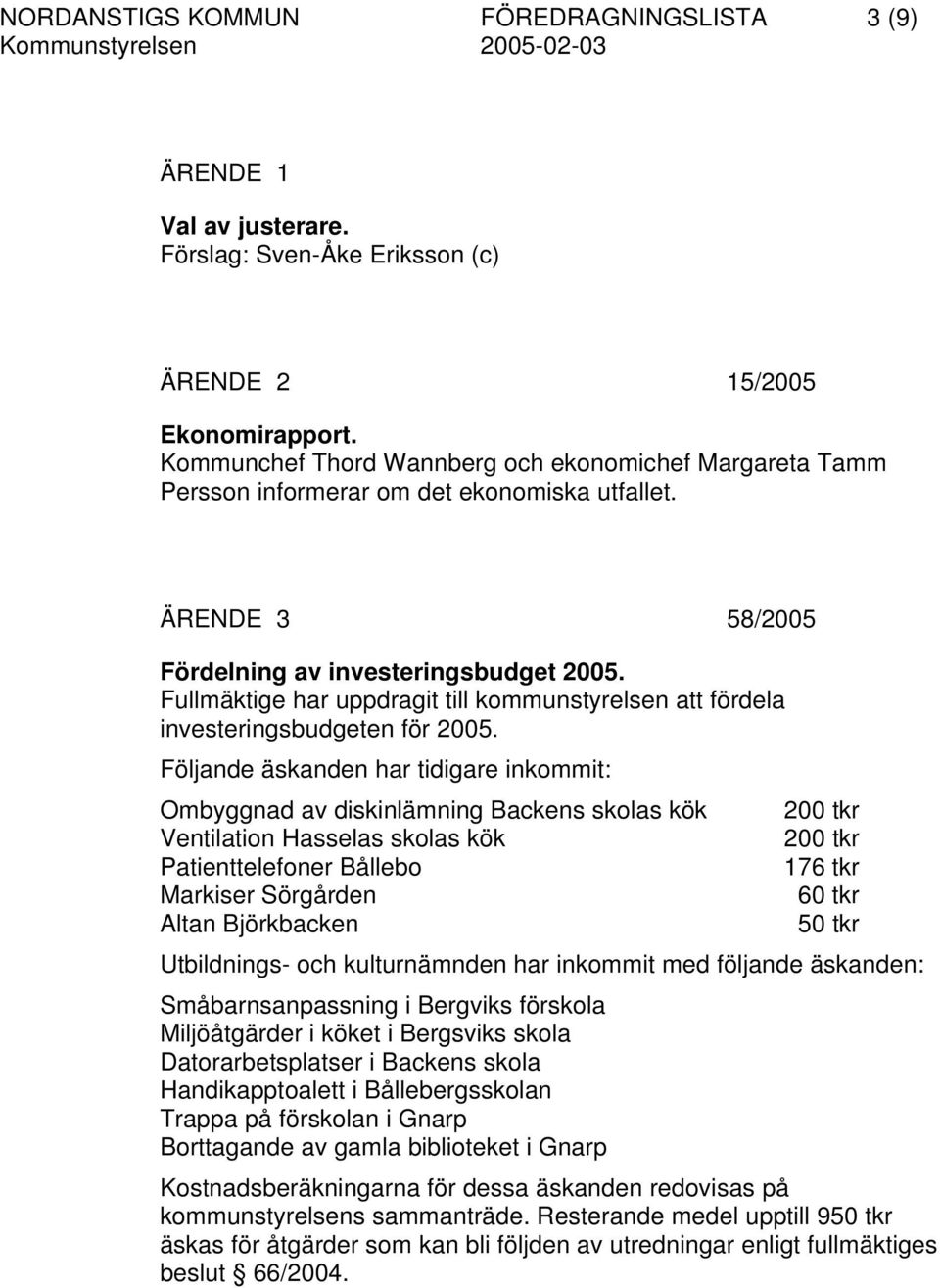 Fullmäktige har uppdragit till kommunstyrelsen att fördela investeringsbudgeten för 2005.