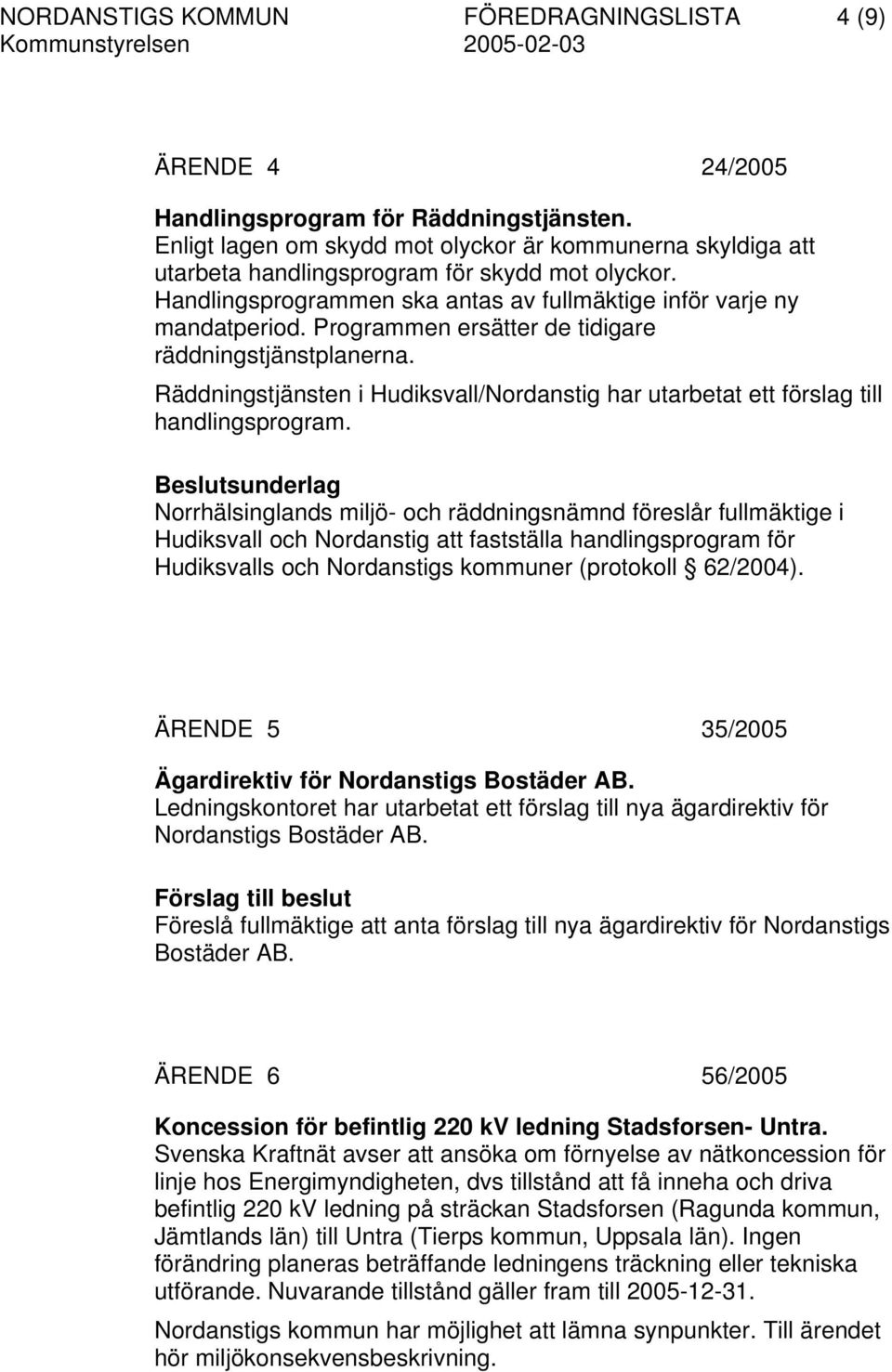 Programmen ersätter de tidigare räddningstjänstplanerna. Räddningstjänsten i Hudiksvall/Nordanstig har utarbetat ett förslag till handlingsprogram.