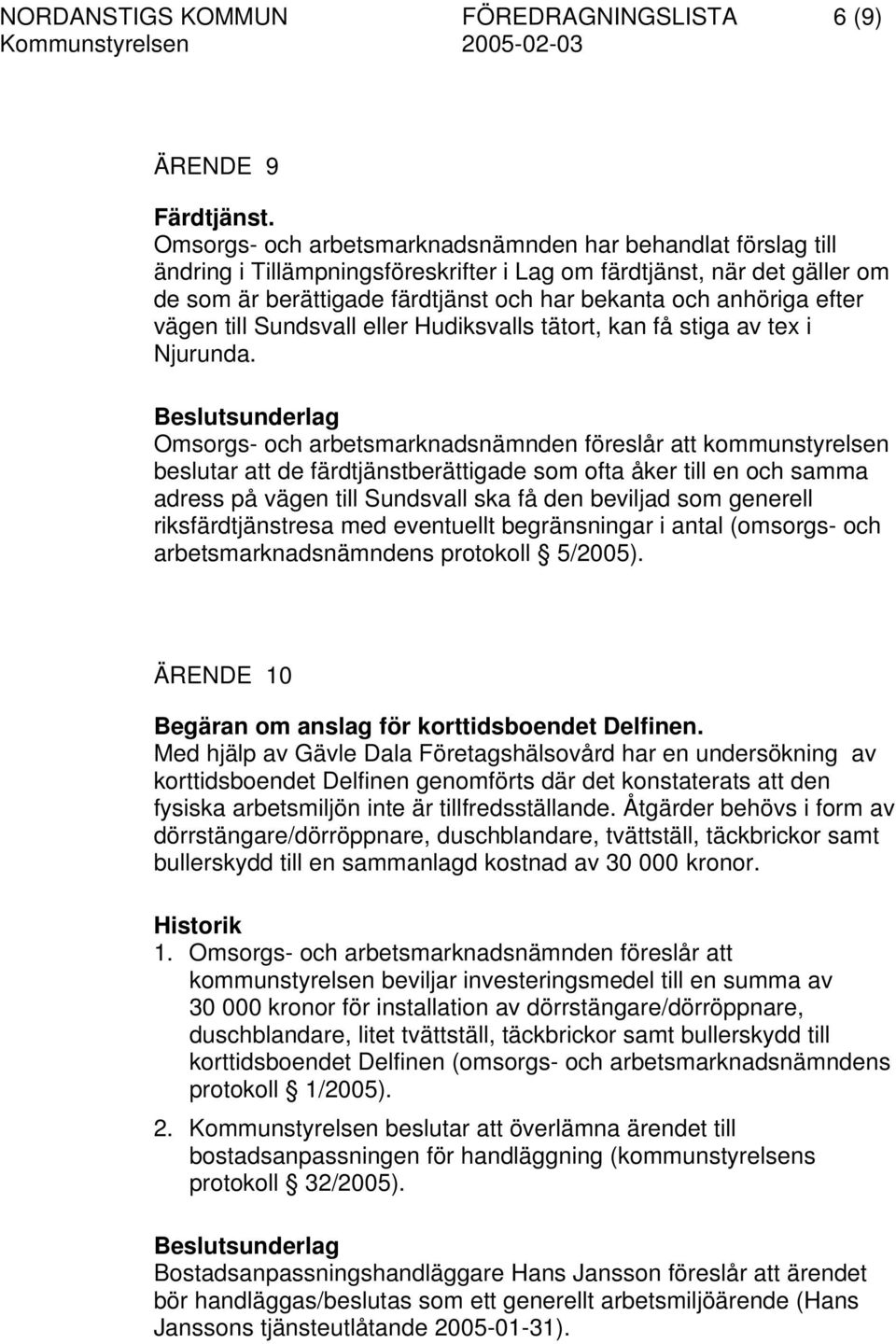 efter vägen till Sundsvall eller Hudiksvalls tätort, kan få stiga av tex i Njurunda.