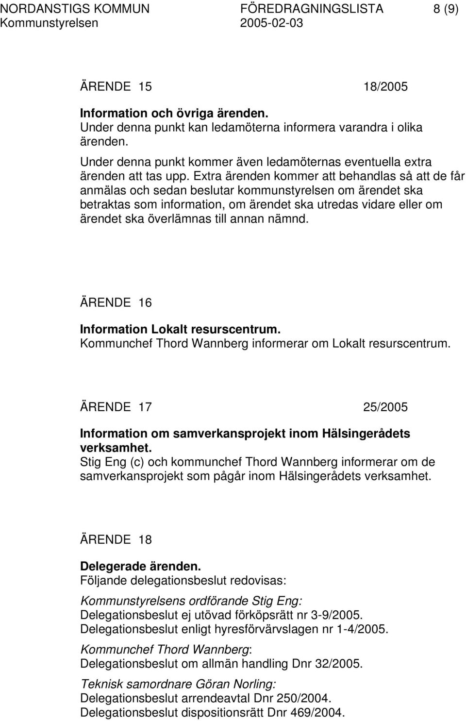 Extra ärenden kommer att behandlas så att de får anmälas och sedan beslutar kommunstyrelsen om ärendet ska betraktas som information, om ärendet ska utredas vidare eller om ärendet ska överlämnas
