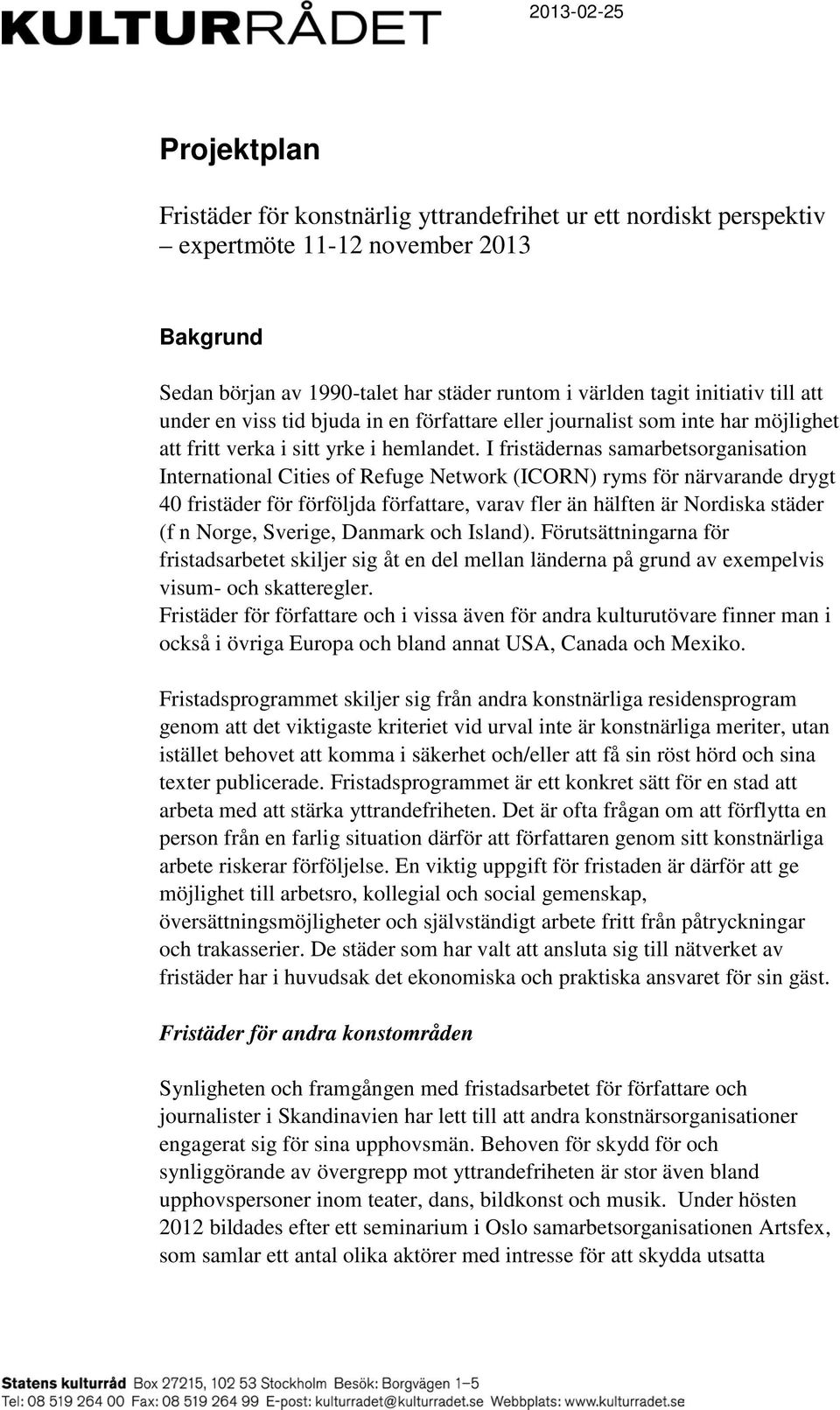 I fristädernas samarbetsorganisation International Cities of Refuge Network (ICORN) ryms för närvarande drygt 40 fristäder för förföljda författare, varav fler än hälften är Nordiska städer (f n