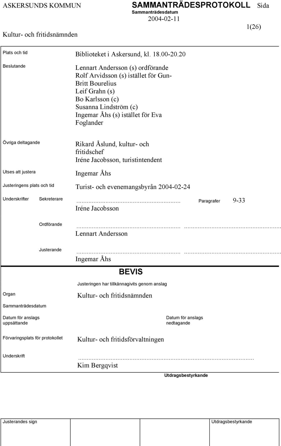 Övriga deltagande Utses att justera Rikard Åslund, kultur- och fritidschef Iréne Jacobsson, turistintendent Ingemar Åhs Justeringens plats och tid Turist- och evenemangsbyrån 2004-02-24 Underskrifter