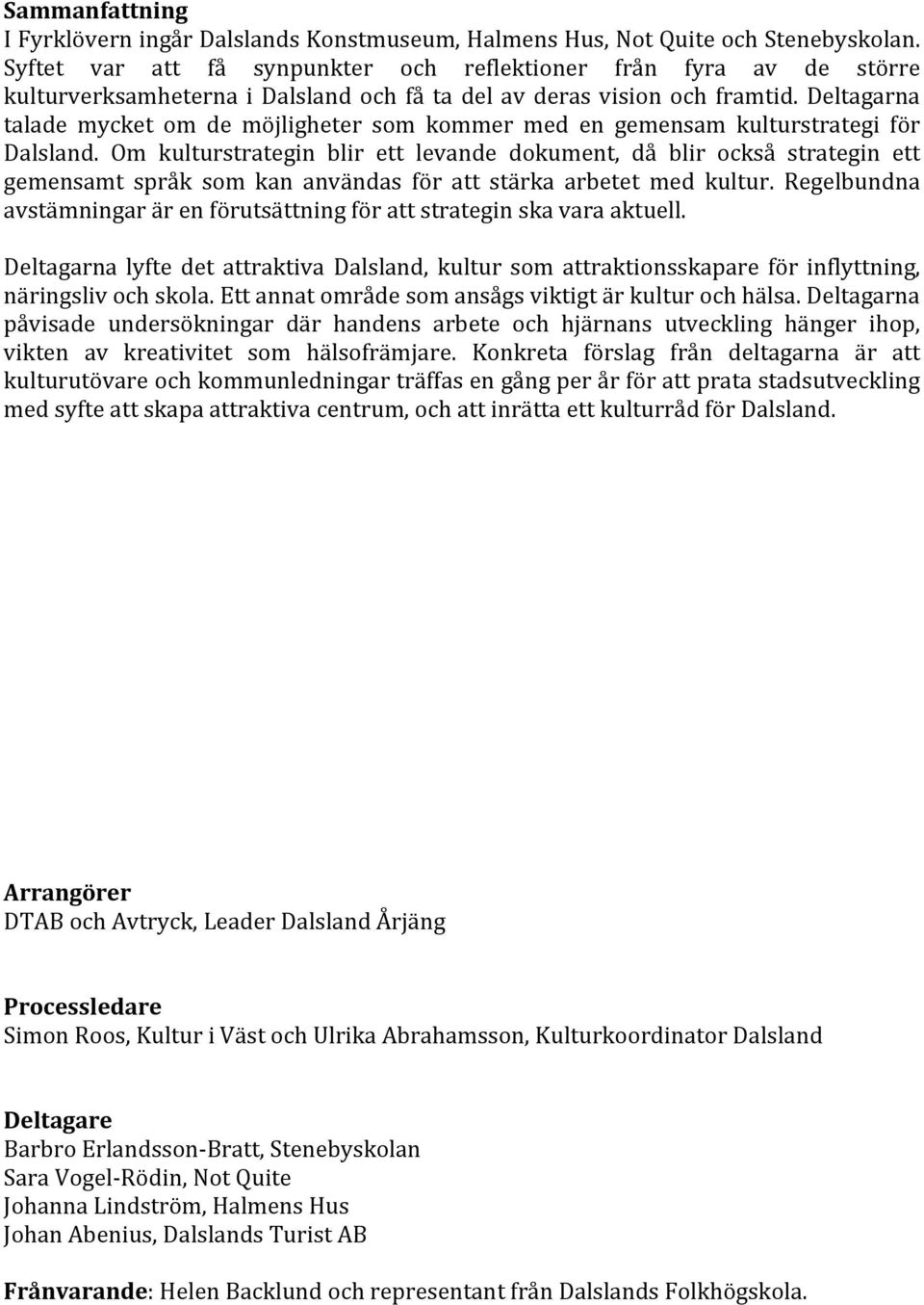 Deltagarna talade mycket om de möjligheter som kommer med en gemensam kulturstrategi för Dalsland.