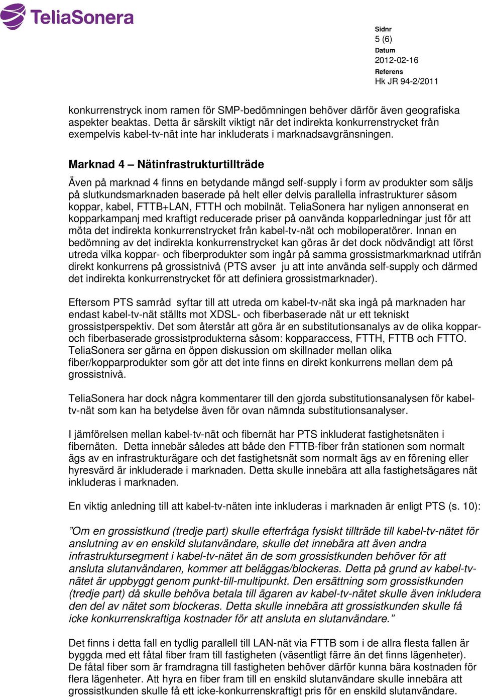 Marknad 4 Nätinfrastrukturtillträde Även på marknad 4 finns en betydande mängd self-supply i form av produkter som säljs på slutkundsmarknaden baserade på helt eller delvis parallella infrastrukturer