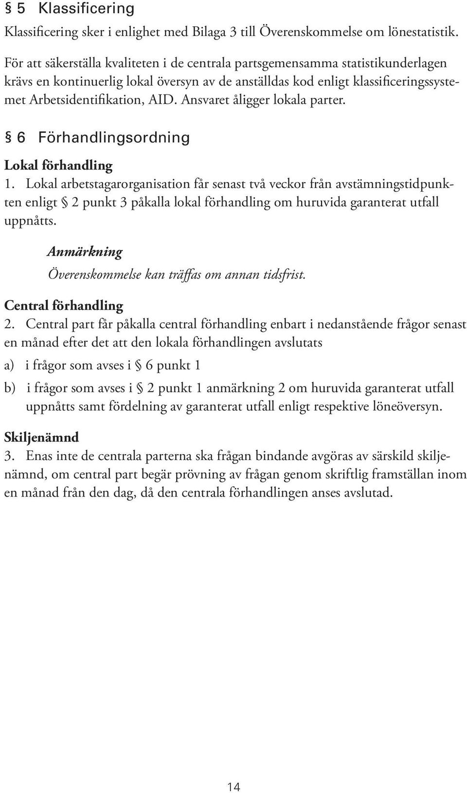 Ansvaret åligger lokala parter. 6 Förhandlingsordning Lokal förhandling 1.