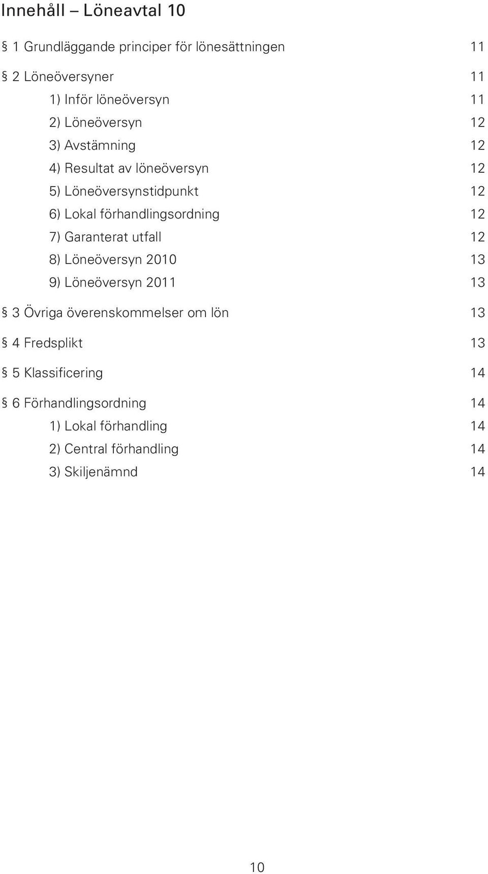 12 7) Garanterat utfall 12 8) Löneöversyn 2010 13 9) Löneöversyn 2011 13 3 Övriga överenskommelser om lön 13 4