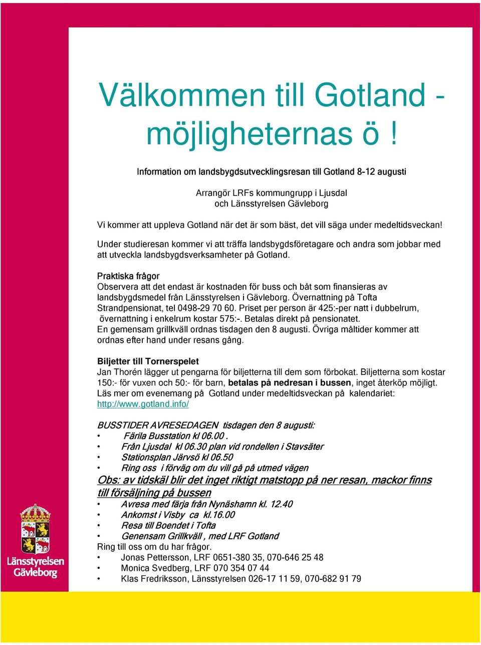 medeltidsveckan! Under studieresan kommer vi att träffa landsbygdsföretagare och andra som jobbar med att utveckla landsbygdsverksamheter på Gotland.