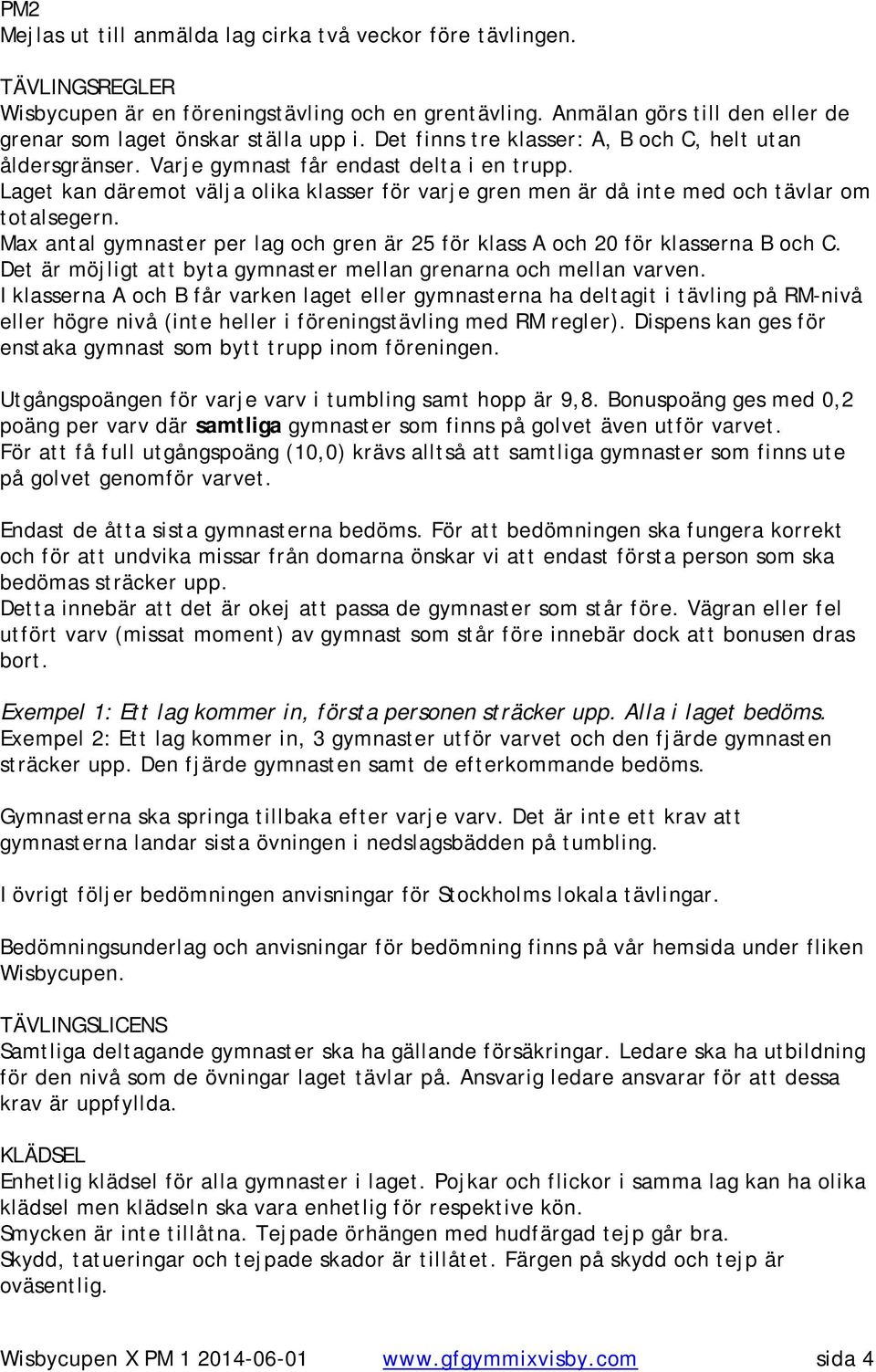 Laget kan däremot välja olika klasser för varje gren men är då inte med och tävlar om totalsegern. Max antal gymnaster per lag och gren är 25 för klass A och 20 för klasserna B och C.