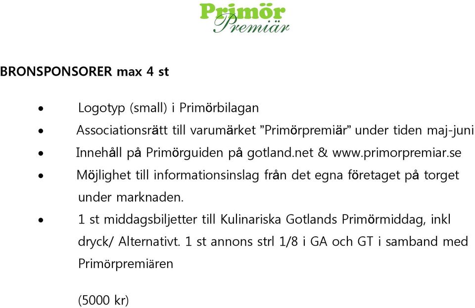 se Möjlighet till informationsinslag från det egna företaget på torget under marknaden.