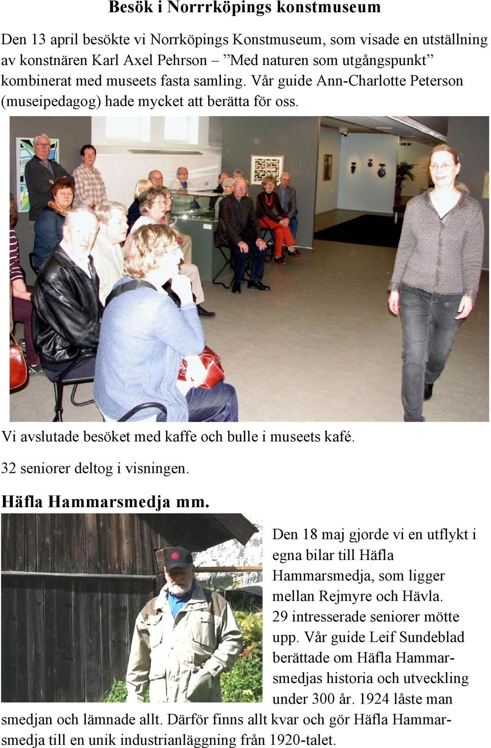 Häfla Hammarsmedja mm. Den 18 maj gjorde vi en utflykt i egna bilar till Häfla Hammarsmedja, som ligger mellan Rejmyre och Hävla. 29 intresserade seniorer mötte upp.
