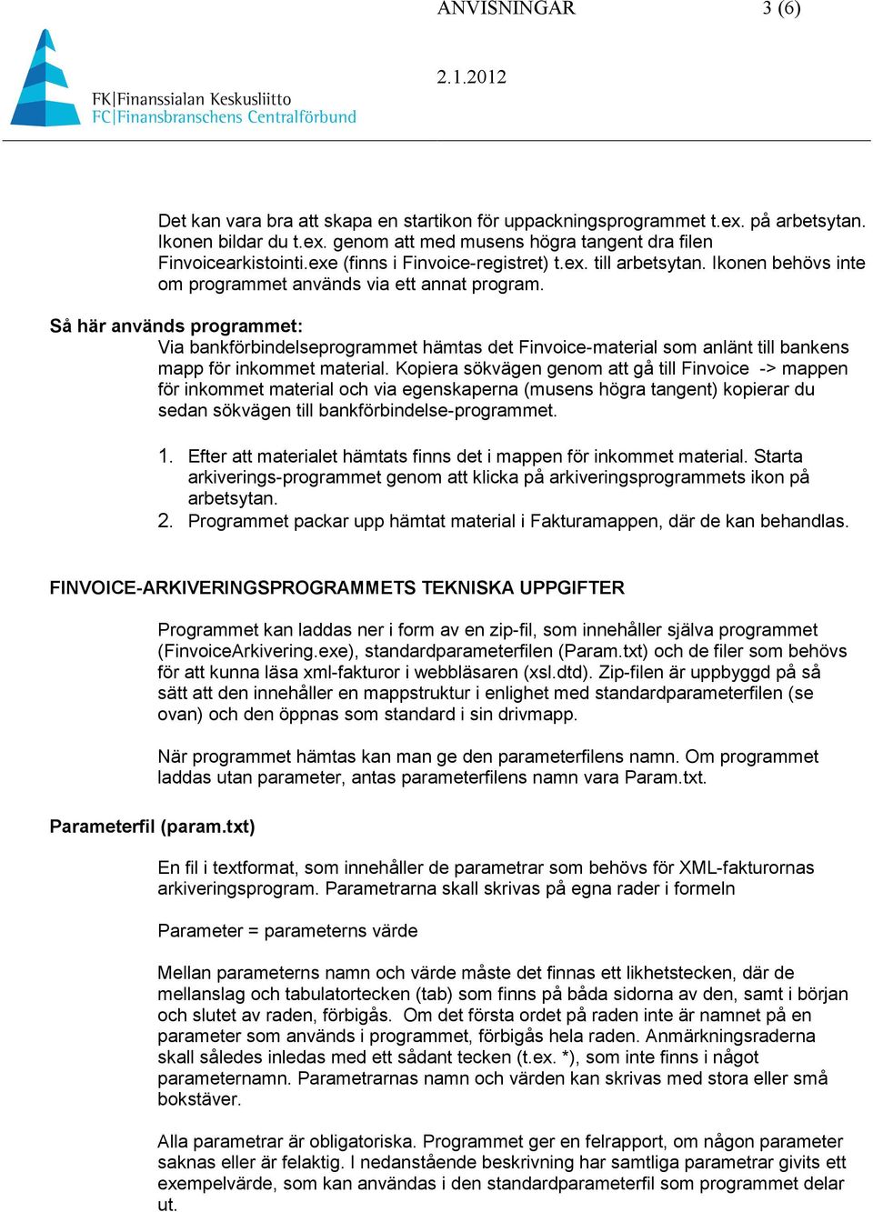 Så här används programmet: Via bankförbindelseprogrammet hämtas det Finvoice-material som anlänt till bankens mapp för inkommet material.
