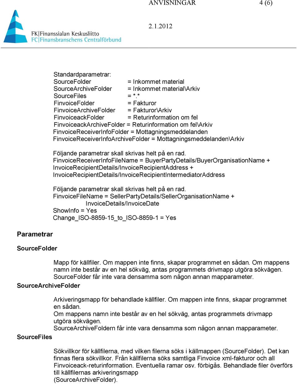Mottagningsmeddelanden FinvoiceReceiverInfoArchiveFolder = Mottagningsmeddelanden\Arkiv Följande parametrar skall skrivas helt på en rad.
