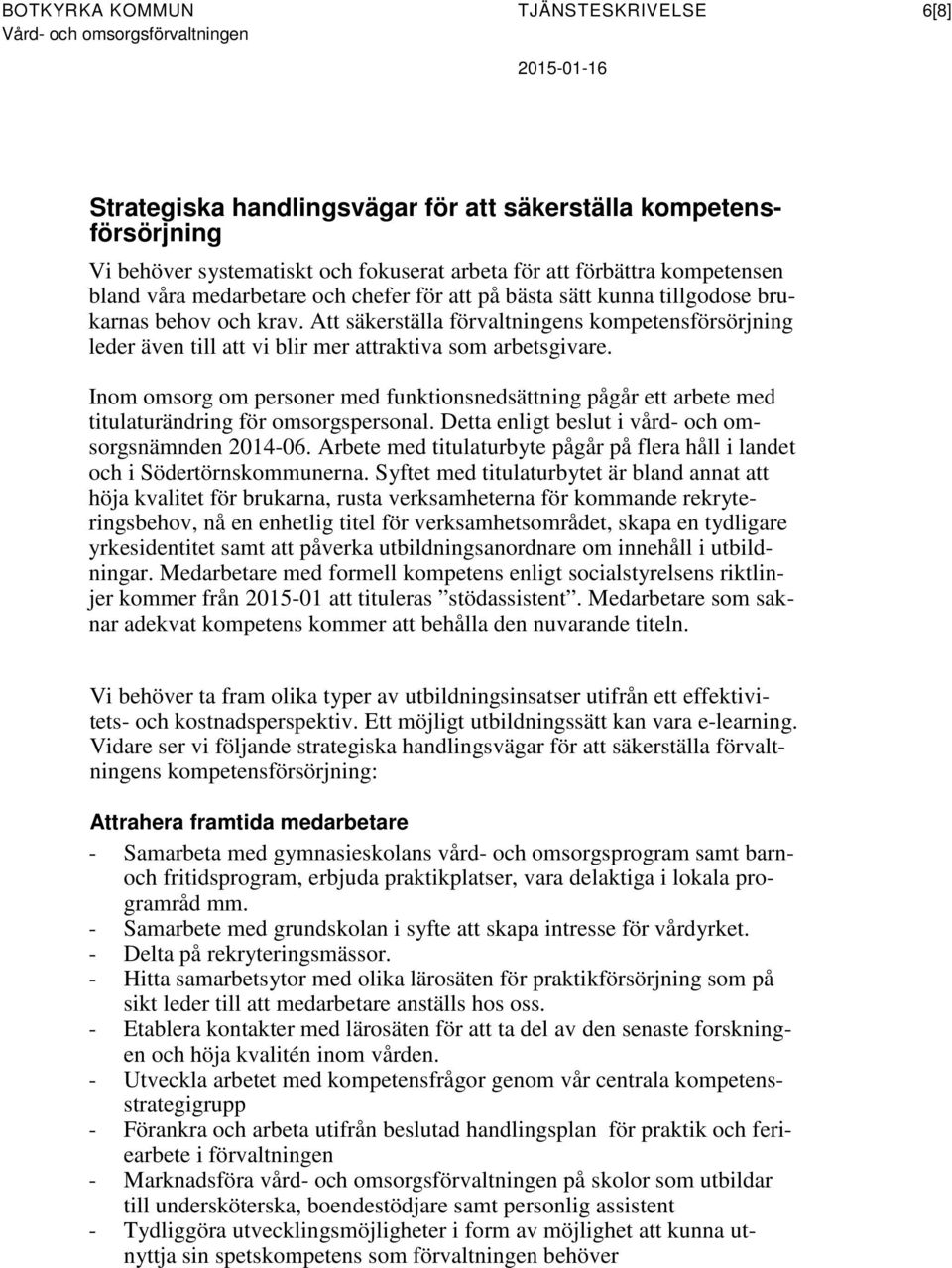 Inom omsorg om personer med funktionsnedsättning pågår ett arbete med titulaturändring för omsorgspersonal. Detta enligt beslut i vård- och omsorgsnämnden 2014-06.