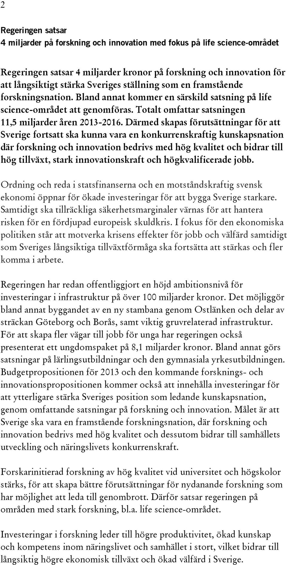 Därmed skapas förutsättningar för att Sverige fortsatt ska kunna vara en konkurrenskraftig kunskapsnation där forskning och innovation bedrivs med hög kvalitet och bidrar till hög tillväxt, stark